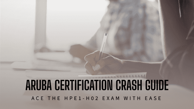 HPE1-H02 Exam Questions: Aruba Certification Crash Guide
