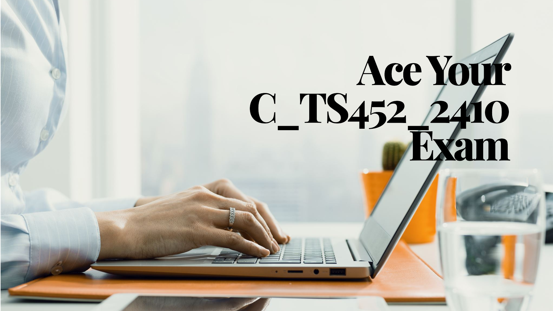 What Do You Need to Succeed in the C_TS452_2410 Exam?
